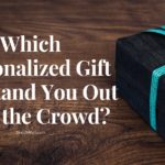 Personalized Gift | Which One will Stand You Out from the Crowd?