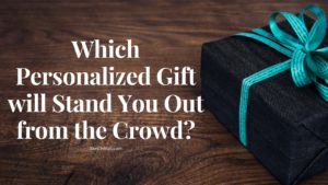 Read more about the article Personalized Gift | Which One will Stand You Out from the Crowd?